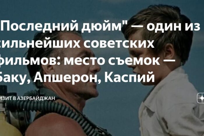 "Последний дюйм" — один из сильнейших советских фильмов: место съемок — Баку, Апшерон, Каспий  /СКР/ /Видео